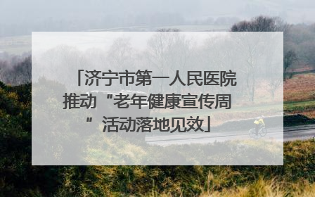 济宁市第一人民医院推动“老年健康宣传周”活动落地见效