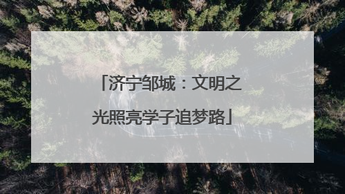 济宁邹城：文明之光照亮学子追梦路