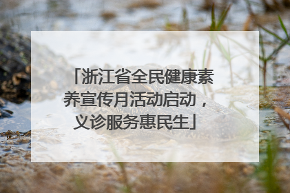 浙江省全民健康素养宣传月活动启动，义诊服务惠民生