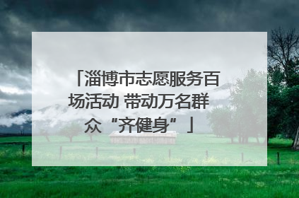 淄博市志愿服务百场活动 带动万名群众“齐健身”