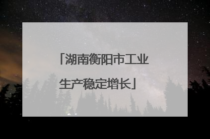 湖南衡阳市工业生产稳定增长