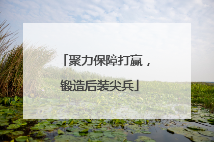 聚力保障打赢，锻造后装尖兵