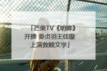 芒果TV《明眸》开播 姜贞羽王佳璇上演救赎文学