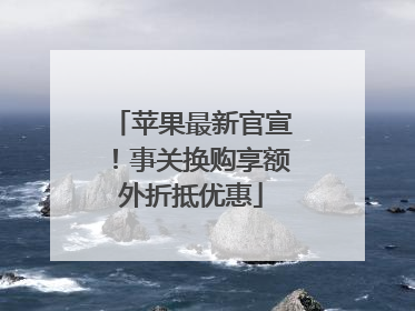 苹果最新官宣！事关换购享额外折抵优惠