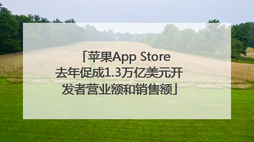 苹果App Store去年促成1.3万亿美元开发者营业额和销售额