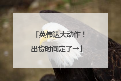 英伟达大动作！出货时间定了→