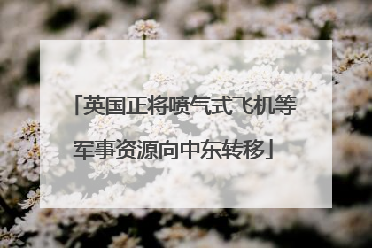 英国正将喷气式飞机等军事资源向中东转移