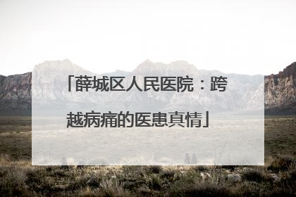 薛城区人民医院：跨越病痛的医患真情