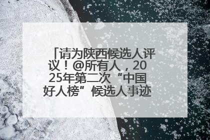 请为陕西候选人评议！@所有人，2025年第二次“中国好人榜”候选人事迹展示评议开始