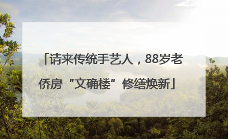 请来传统手艺人，88岁老侨房“文确楼”修缮焕新