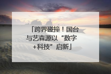 跨界碰撞！国台与艺森源以“数字+科技”启新