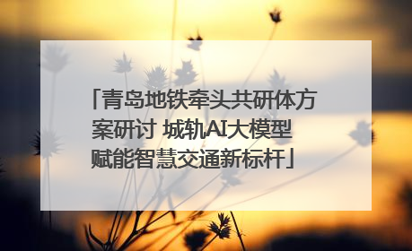 青岛地铁牵头共研体方案研讨 城轨AI大模型赋能智慧交通新标杆