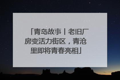 青岛故事丨老旧厂房变活力街区，青沧里即将青春亮相