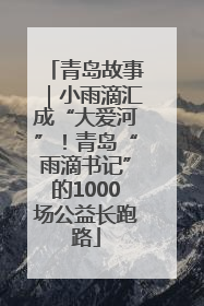 青岛故事｜小雨滴汇成“大爱河”！青岛“雨滴书记”的1000场公益长跑路