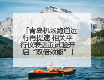 青岛机场跑道运行再提速 相关平行仪表进近试验开启“双倍效能”