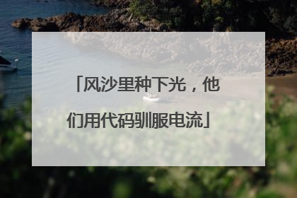 风沙里种下光，他们用代码驯服电流
