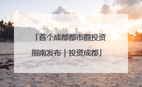 首个成都都市圈投资指南发布｜投资成都
