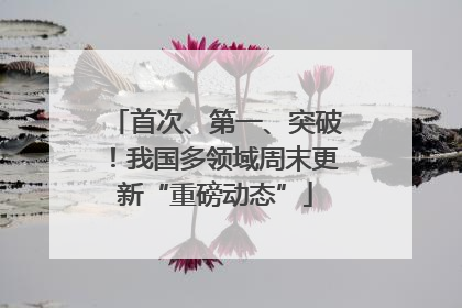首次、第一、突破！我国多领域周末更新“重磅动态”