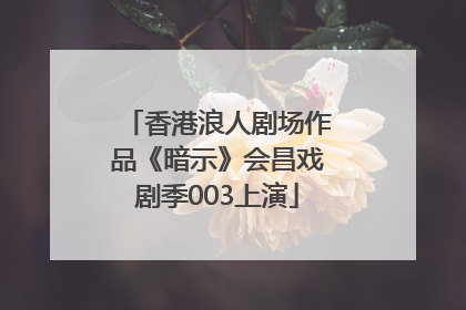 香港浪人剧场作品《暗示》会昌戏剧季003上演