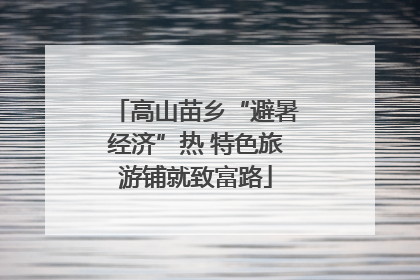 高山苗乡“避暑经济”热 特色旅游铺就致富路