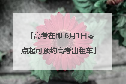 高考在即 6月1日零点起可预约高考出租车