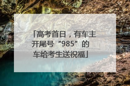 高考首日，有车主开尾号“985”的车给考生送祝福