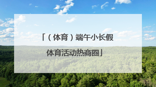 （体育）端午小长假 体育活动热商圈
