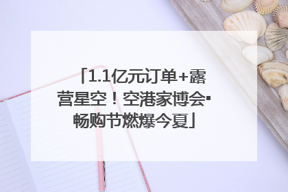 1.1亿元订单+露营星空！空港家博会▪畅购节燃爆今夏