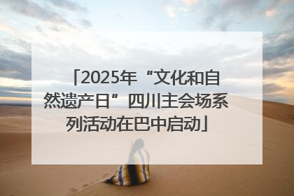 2025年“文化和自然遗产日”四川主会场系列活动在巴中启动