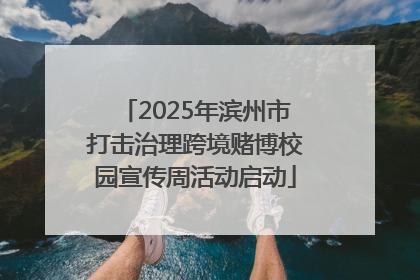 2025年滨州市打击治理跨境赌博校园宣传周活动启动