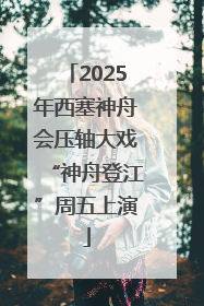 2025年西塞神舟会压轴大戏“神舟登江”周五上演