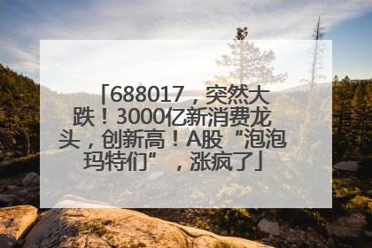 688017，突然大跌！3000亿新消费龙头，创新高！A股“泡泡玛特们”，涨疯了