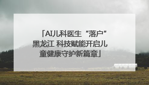 AI儿科医生“落户”黑龙江 科技赋能开启儿童健康守护新篇章