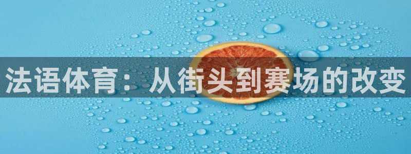 01体育热门赛事直播：法语体育：从街头到赛场的改变